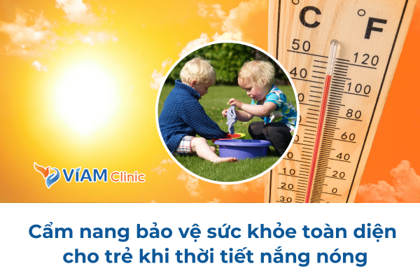 Cẩm nang bảo vệ sức khỏe toàn diện cho trẻ khi thời tiết nắng nóng